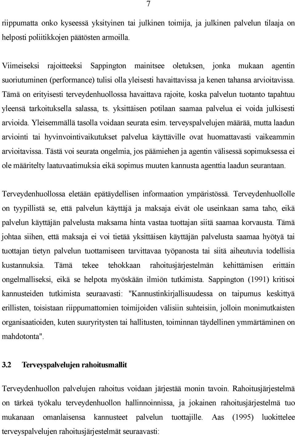 Tämä on erityisesti terveydenhuollossa havaittava rajoite, koska palvelun tuotanto tapahtuu yleensä tarkoituksella salassa, ts. yksittäisen potilaan saamaa palvelua ei voida julkisesti arvioida.