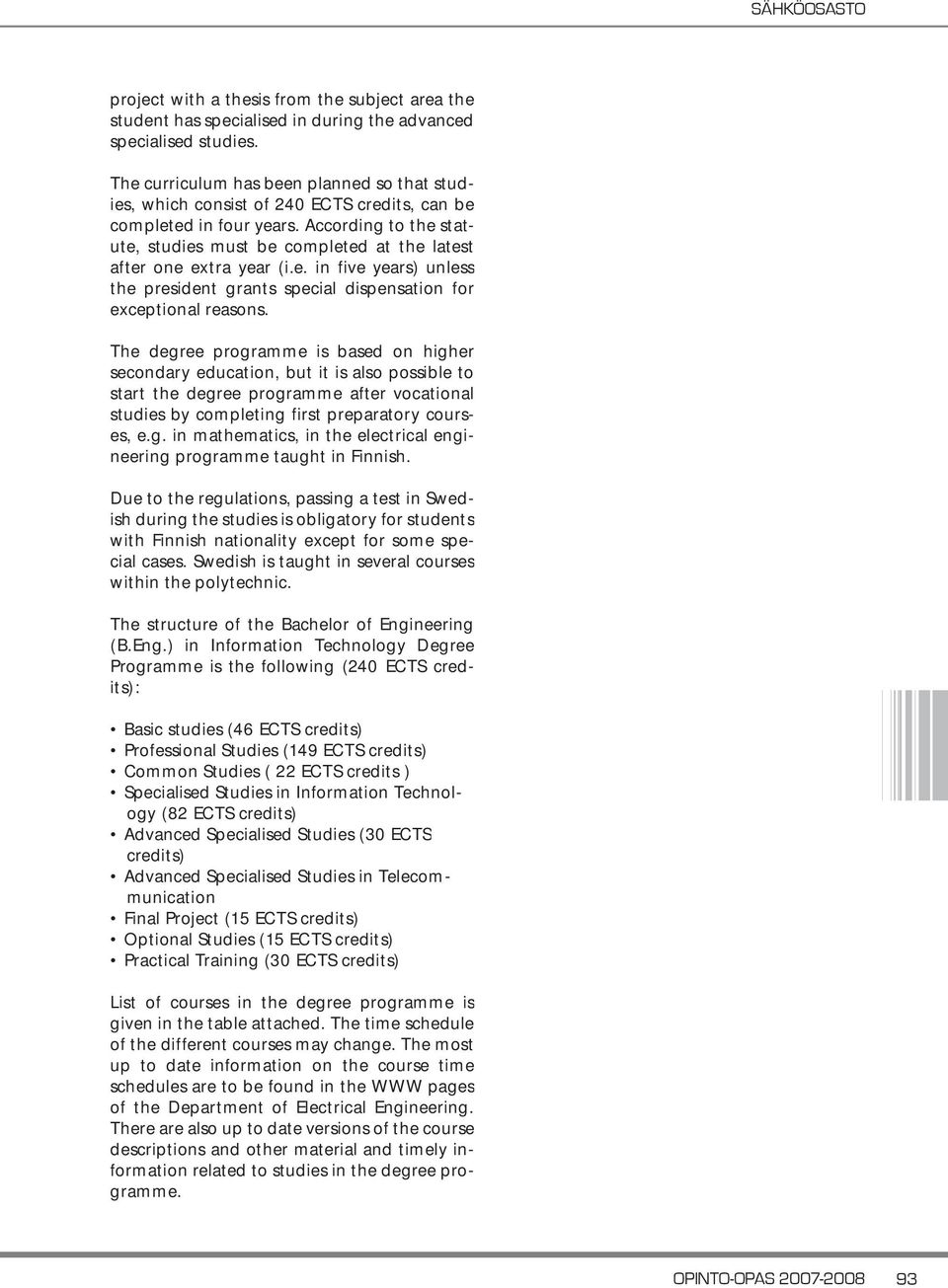 According to the statute, studies must be completed at the latest after one extra year (i.e. in five years) unless the president grants special dispensation for exceptional reasons.