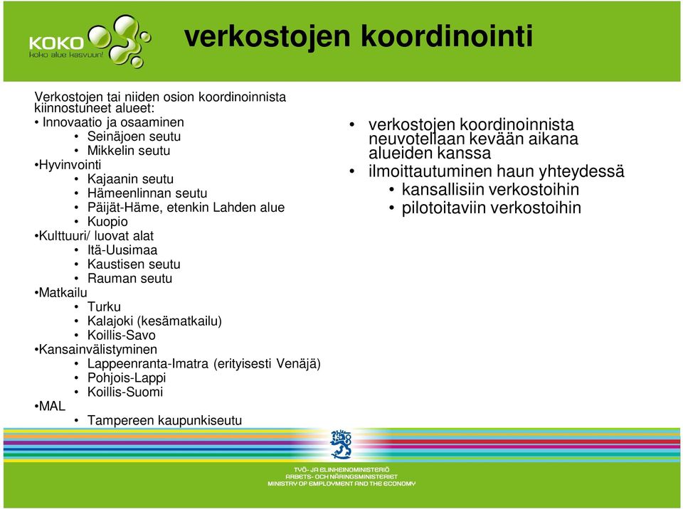 Matkailu Turku Kalajoki (kesämatkailu) Koillis-Savo Kansainvälistyminen Lappeenranta-Imatra (erityisesti Venäjä) Pohjois-Lappi Koillis-Suomi MAL Tampereen