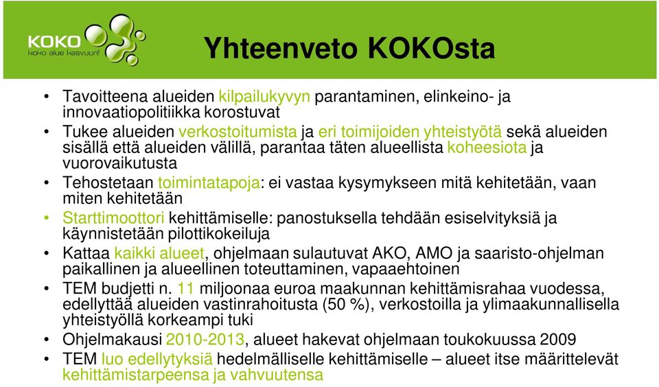 kehittämiselle: panostuksella tehdään esiselvityksiä ja käynnistetään pilottikokeiluja Kattaa kaikki alueet, ohjelmaan sulautuvat AKO, AMO ja saaristo-ohjelman paikallinen ja alueellinen