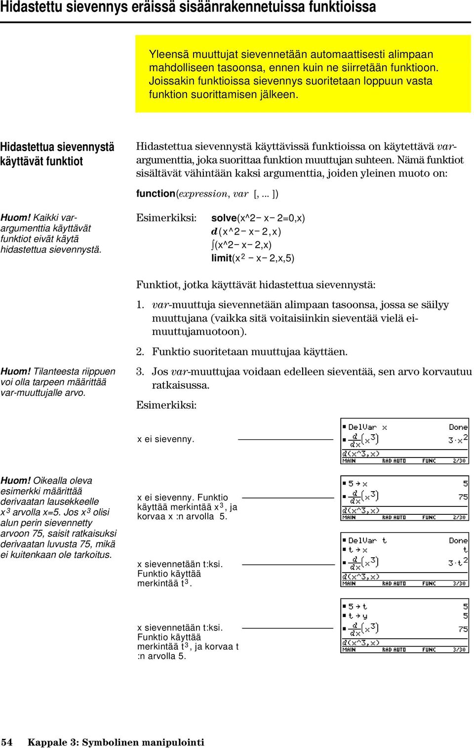 Hidastettua sievennystä käyttävät funktiot Hidastettua sievennystä käyttävissä funktioissa on käytettävä varargumenttia, joka suorittaa funktion muuttujan suhteen.