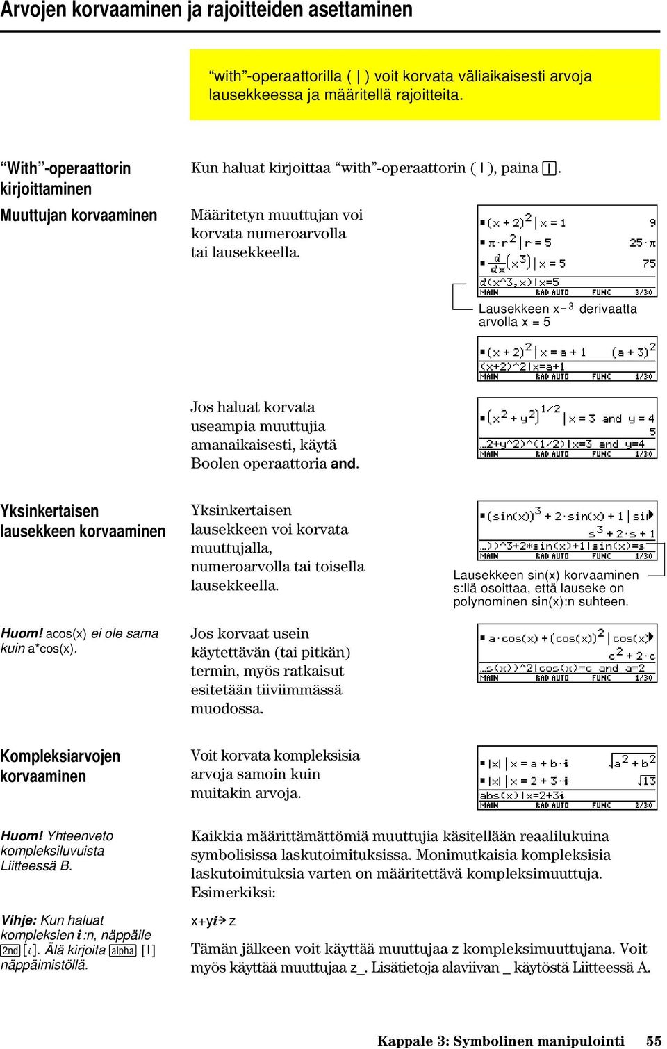 Lausekkeen xìò derivaatta arvolla x = 5 Jos haluat korvata useampia muuttujia amanaikaisesti, käytä Boolen operaattoria and. Yksinkertaisen lausekkeen korvaaminen Huom!