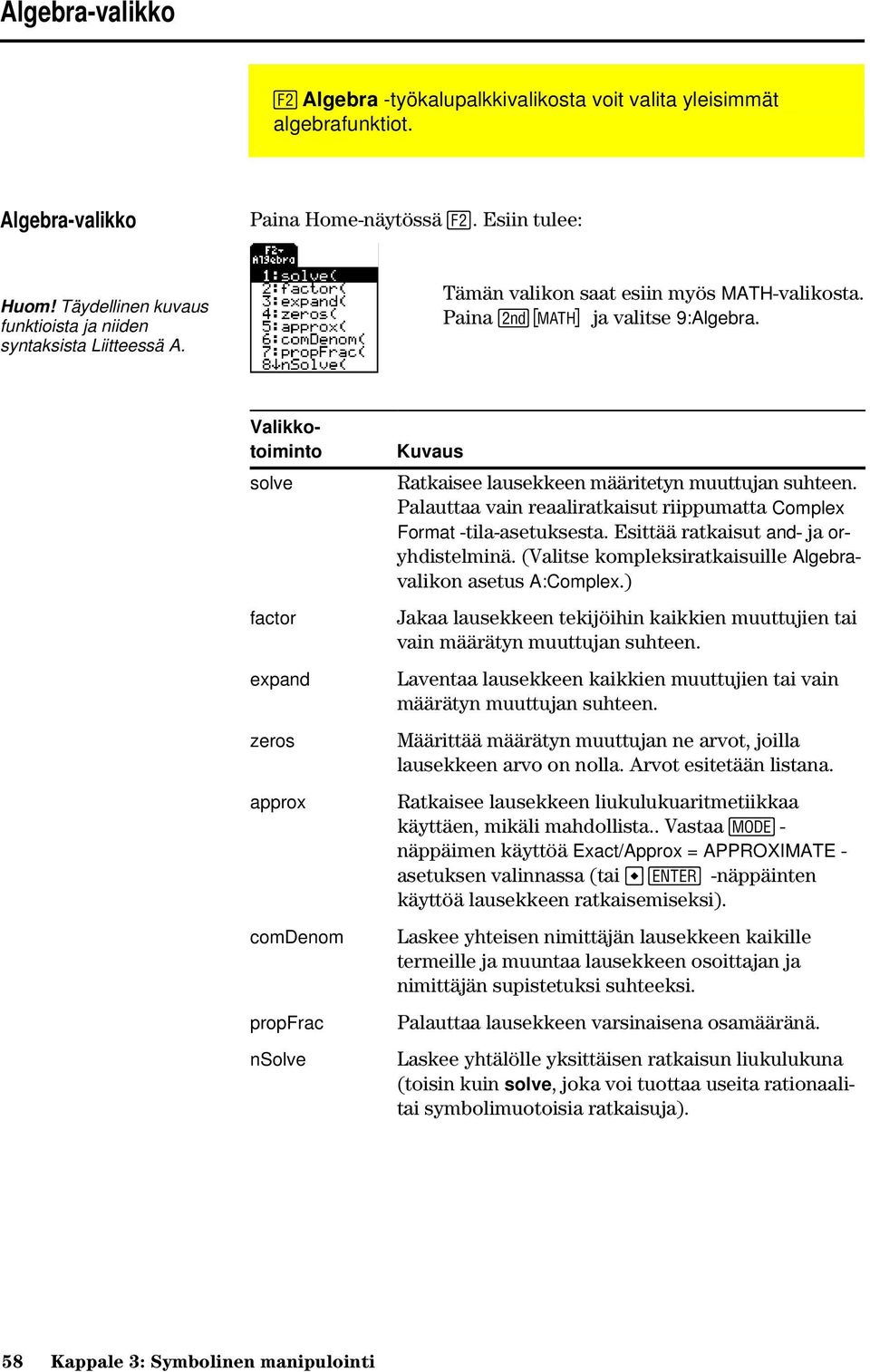 Valikkotoiminto solve factor expand zeros approx comdenom propfrac nsolve Kuvaus Ratkaisee lausekkeen määritetyn muuttujan suhteen.