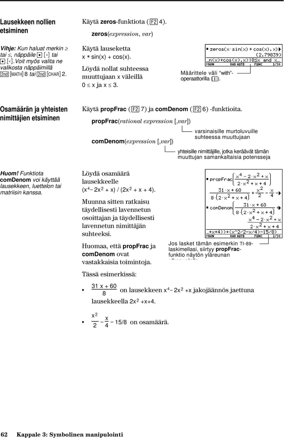 Osamäärän ja yhteisten nimittäjien etsiminen Huom! Funktiota comdenom voi käyttää lausekkeen, luettelon tai matriisin kanssa. Käytä propfrac ( 7) ja comdenom ( 6) -funktioita.