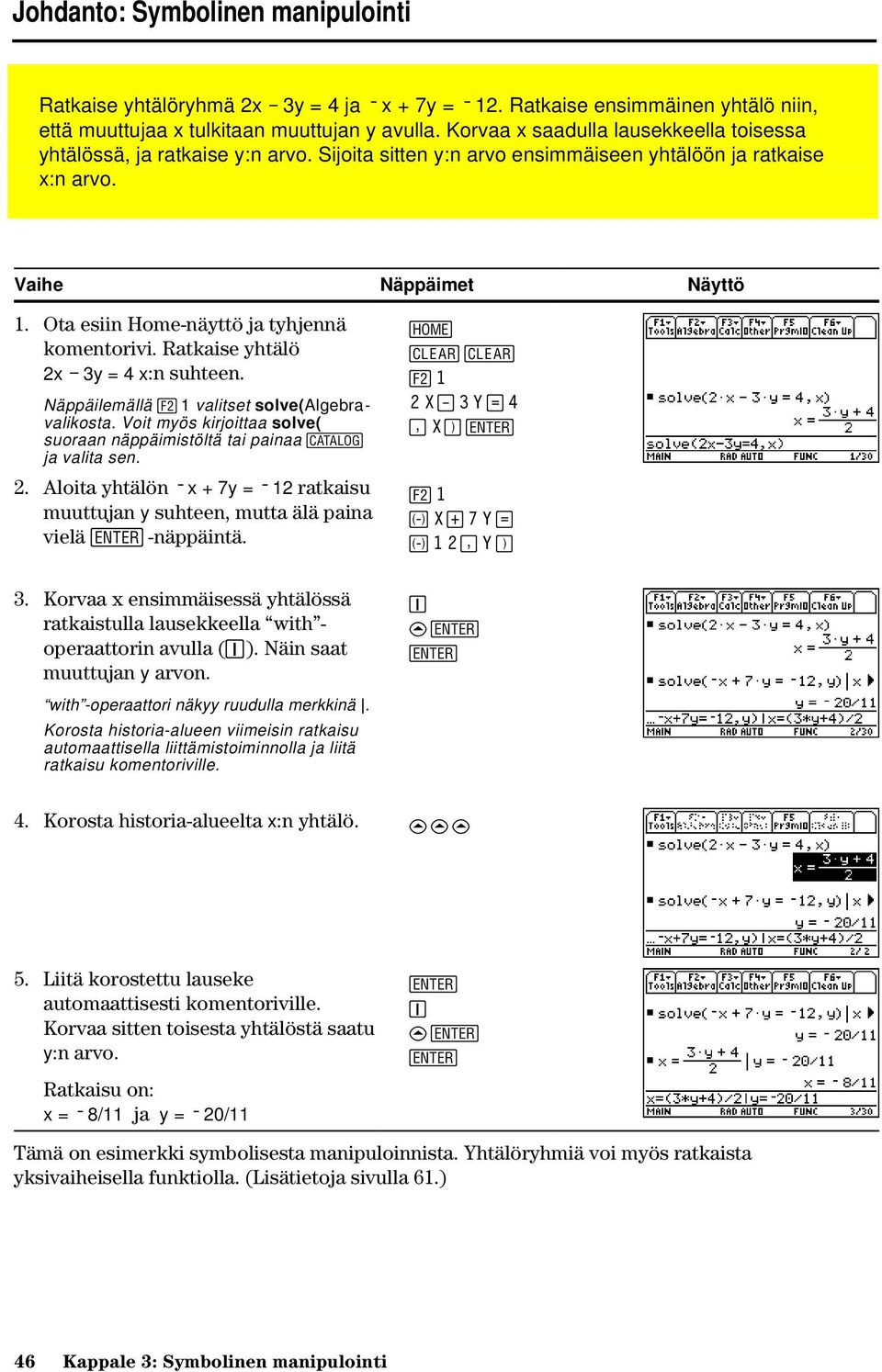 Ota esiin Home-näyttö ja tyhjennä komentorivi. Ratkaise yhtälö 2x ì 3y = 4 x:n suhteen. Näppäilemällä 1 valitset solve(algebravalikosta.