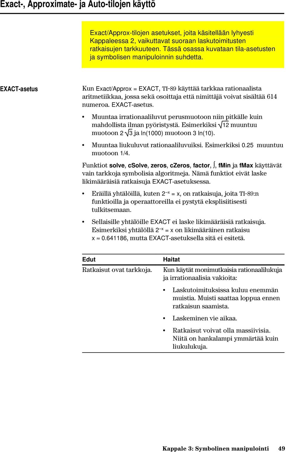 EXACT-asetus Kun Exact/Approx = EXACT, TI-89 käyttää tarkkaa rationaalista aritmetiikkaa, jossa sekä osoittaja että nimittäjä voivat sisältää 614 numeroa. EXACT-asetus.