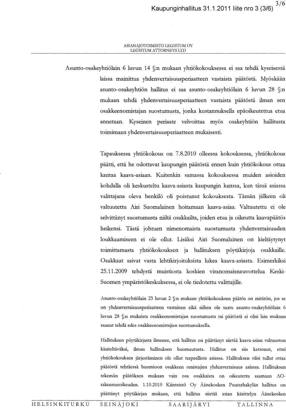 kustannuksella epäoikeutettua etua annetaan. Kyseinen periaate velvoittaa myös osakeyhtiön hallitusta toimimaan yhdenvertaisuusperiaatteen mukaisesti. Tapauksessa yhtiökokous on 7.8.