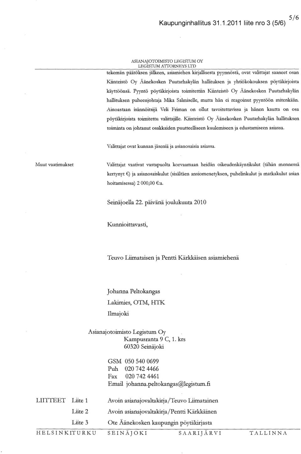 pöytäkirjoista käyttöönsä. Pyyntö pöytäkirjoista toimitettiin Kiinteistö Oy Äänekosken Puutarhakylän hallituksen puheenjohtaja Mika Salmiselle, mutta hän ei reagoinut pyyntöön mitenkään.