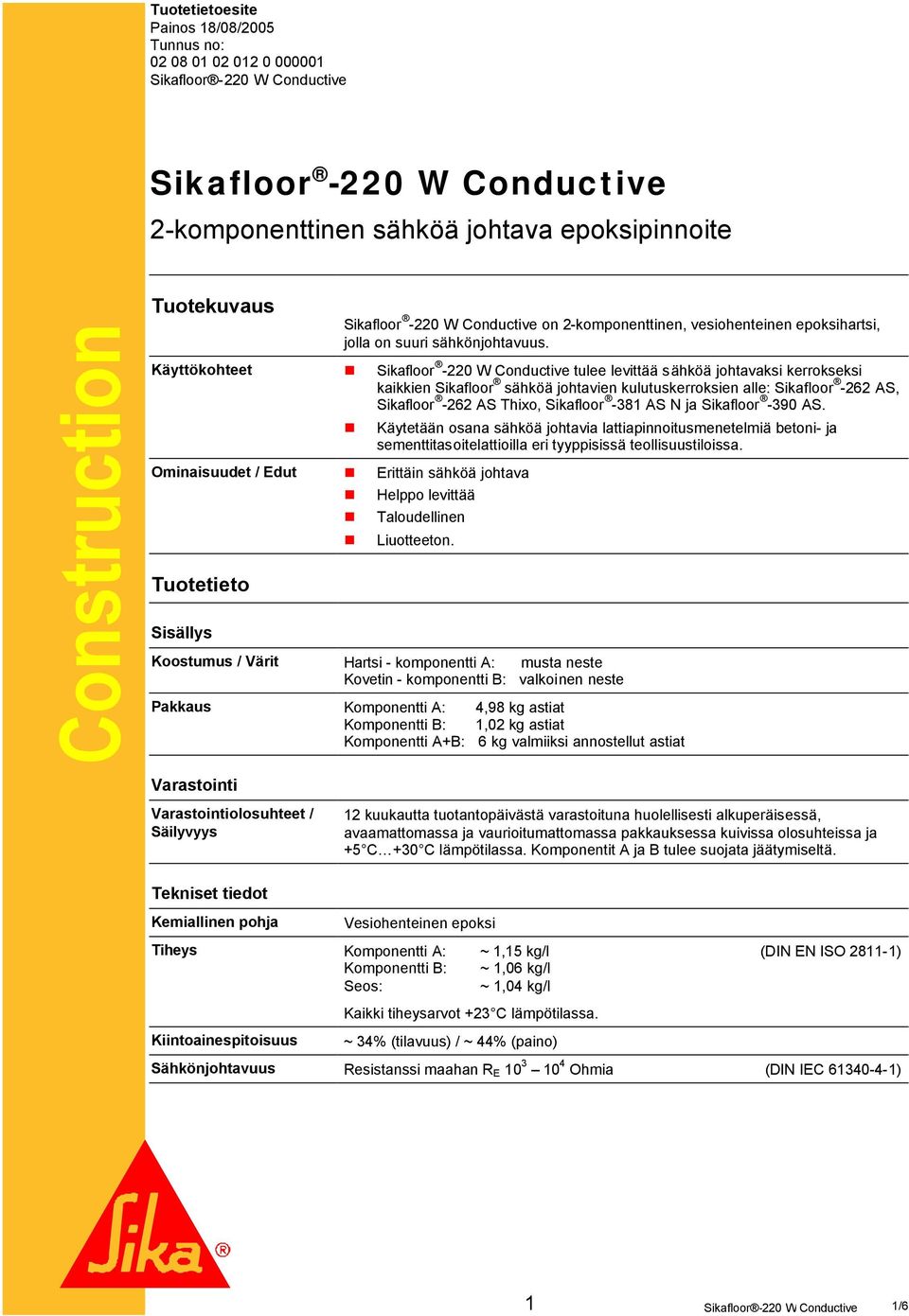 Sikafloor -220 W Conductive tulee levittää sähköä johtavaksi kerrokseksi kaikkien Sikafloor sähköä johtavien kulutuskerroksien alle: Sikafloor -262 AS, Sikafloor -262 AS Thixo, Sikafloor -381 AS N ja