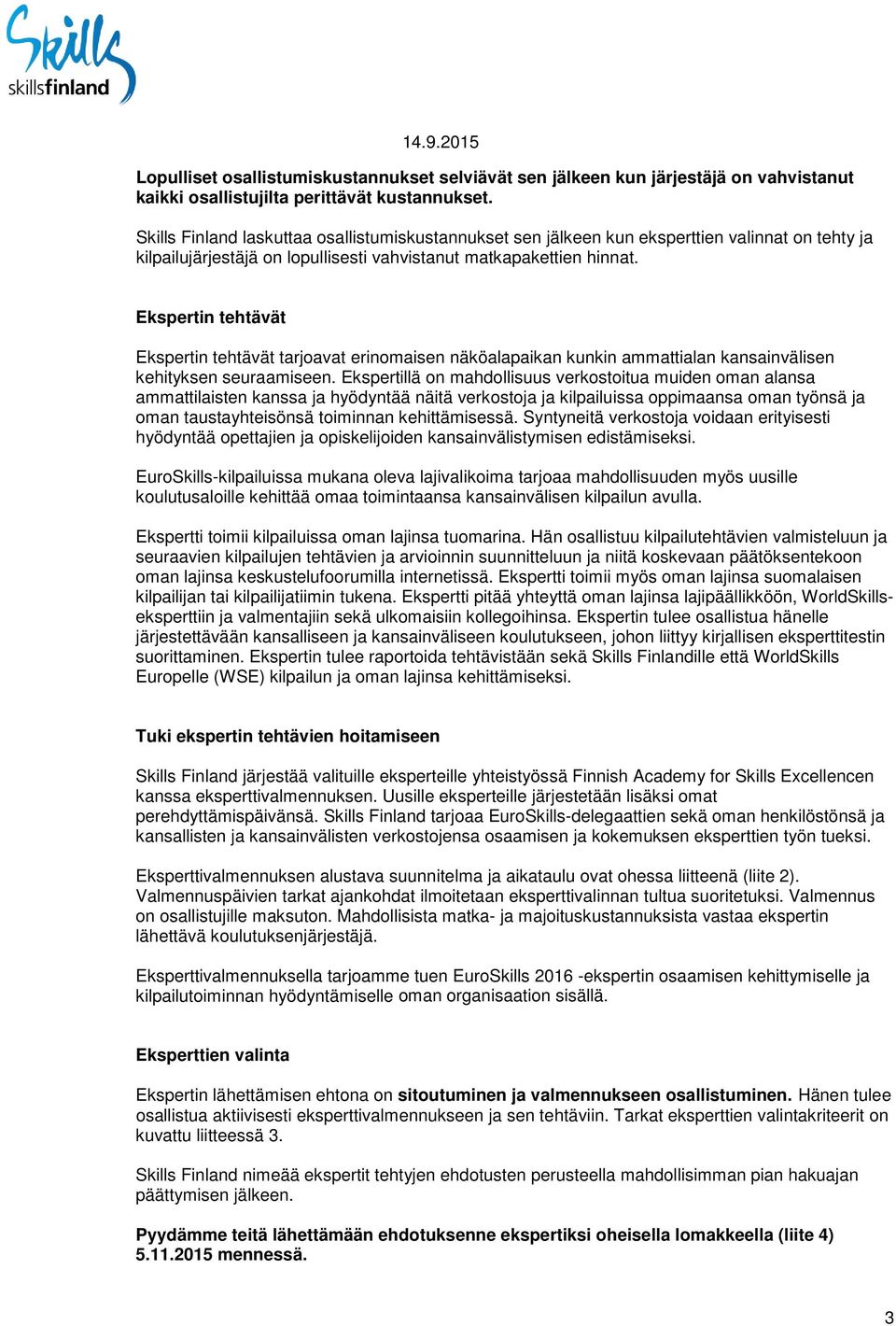 Ekspertin tehtävät Ekspertin tehtävät tarjoavat erinomaisen näköalapaikan kunkin ammattialan kansainvälisen kehityksen seuraamiseen.
