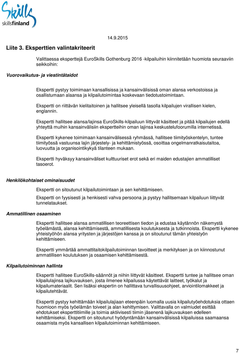 kansallisissa ja kansainvälisissä oman alansa verkostoissa ja osallistumaan alaansa ja kilpailutoimintaa koskevaan tiedotustoimintaan.