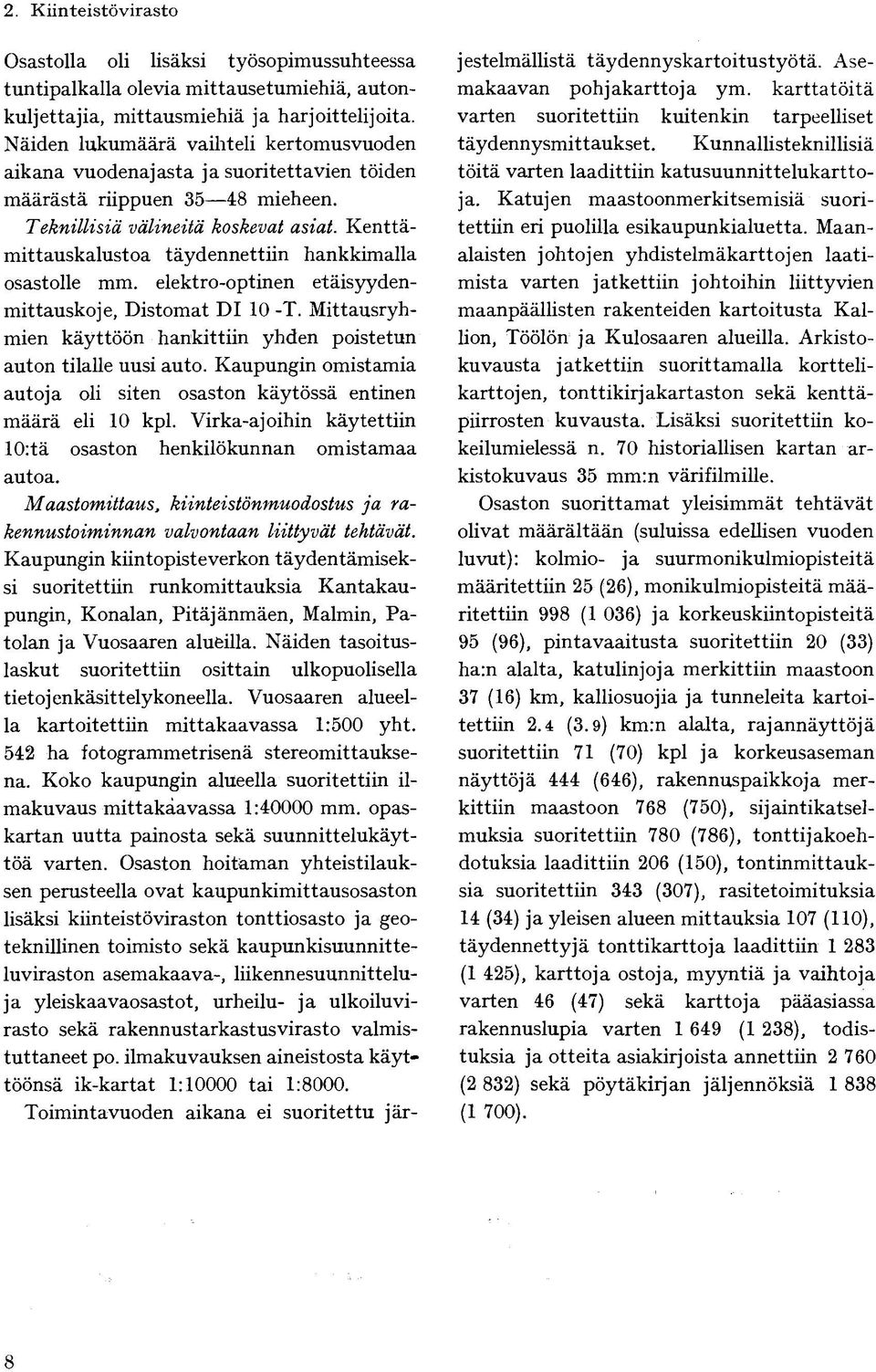 Kenttämittauskalustoa täydennettiin hankkimalla osastolle mm. elektro-optinen etäisyydenmittauskoje, Distomat DI 10 -T. Mittausryhmien käyttöön hankittiin yhden poistetun auton tilalle uusi auto.