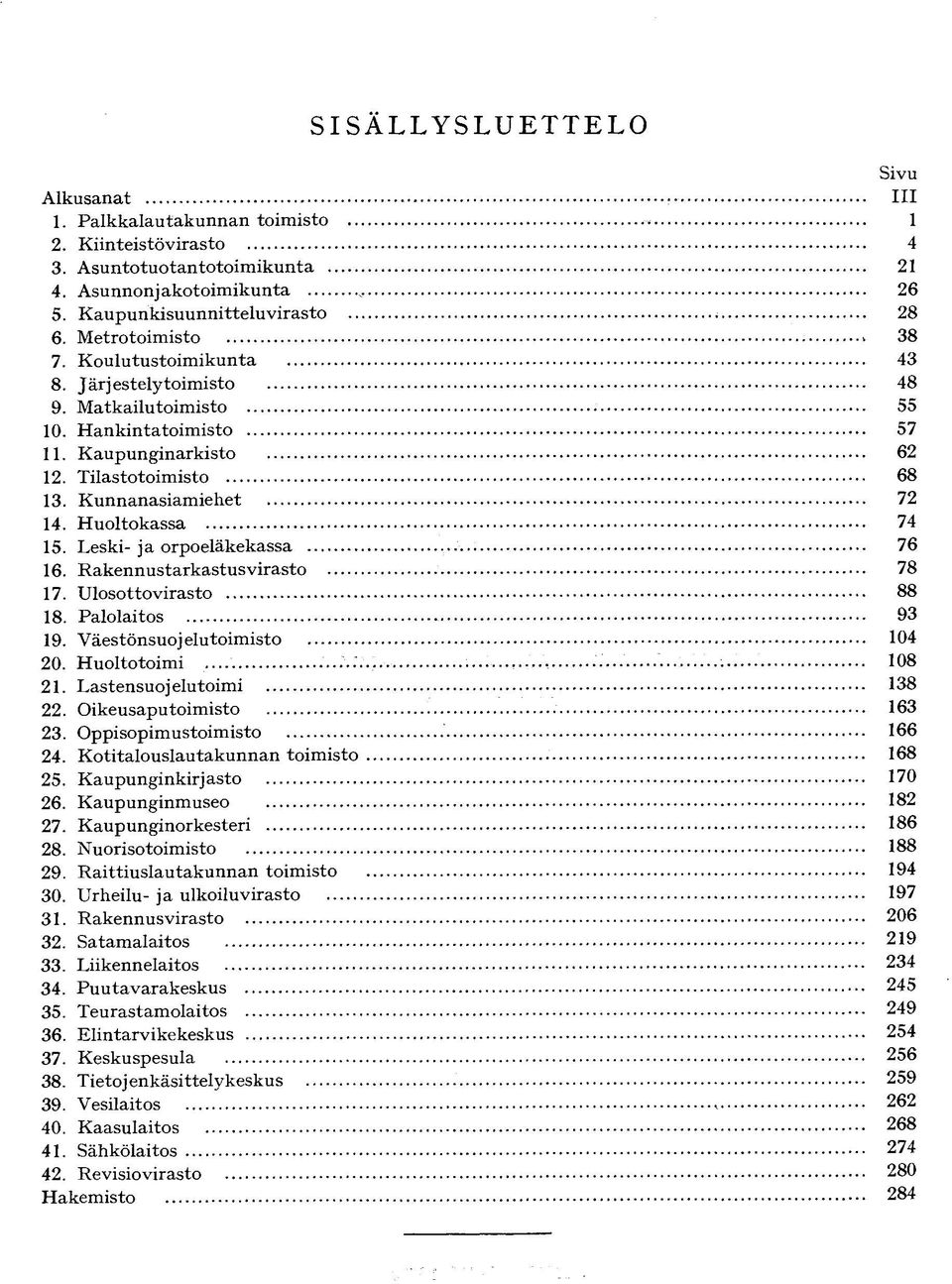 Rakennustarkastusvirasto 17. Ulosottovirasto 18. Palolaitos 19. Väestönsuojelu toimisto 20. Huoltotoimi.....:... 21. Lastensuojelutoimi 22. Oikeusaputoimisto 23. Oppisopimustoimisto 24.