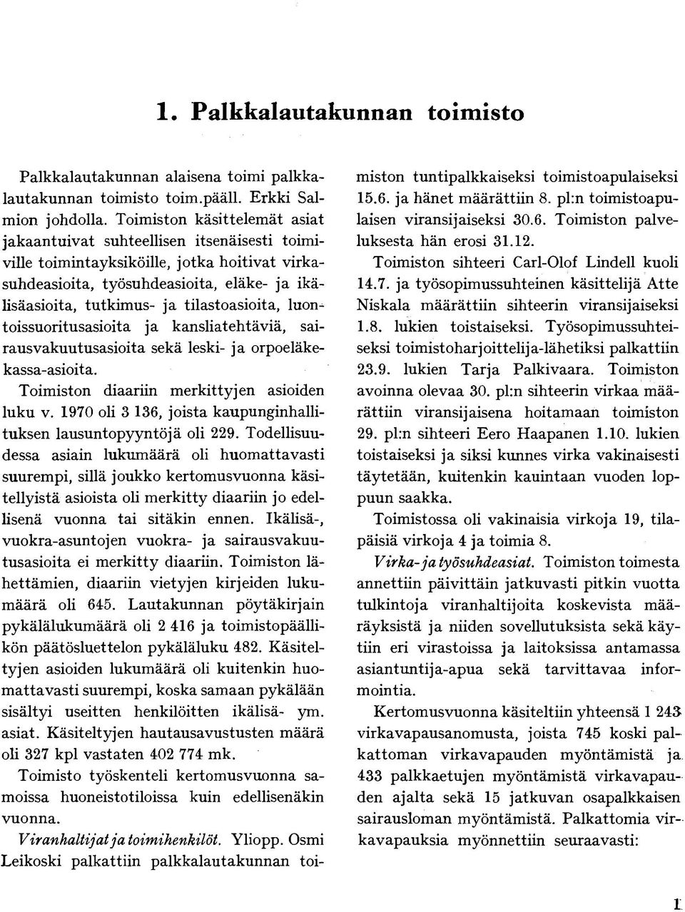 tilastoasioita, luontoissuoritusasioita ja kansliatehtäviä, sairausvakuutusasioita sekä leski- ja orpoeläkekassa-asioita. Toimiston diaariin merkittyjen asioiden luku v.