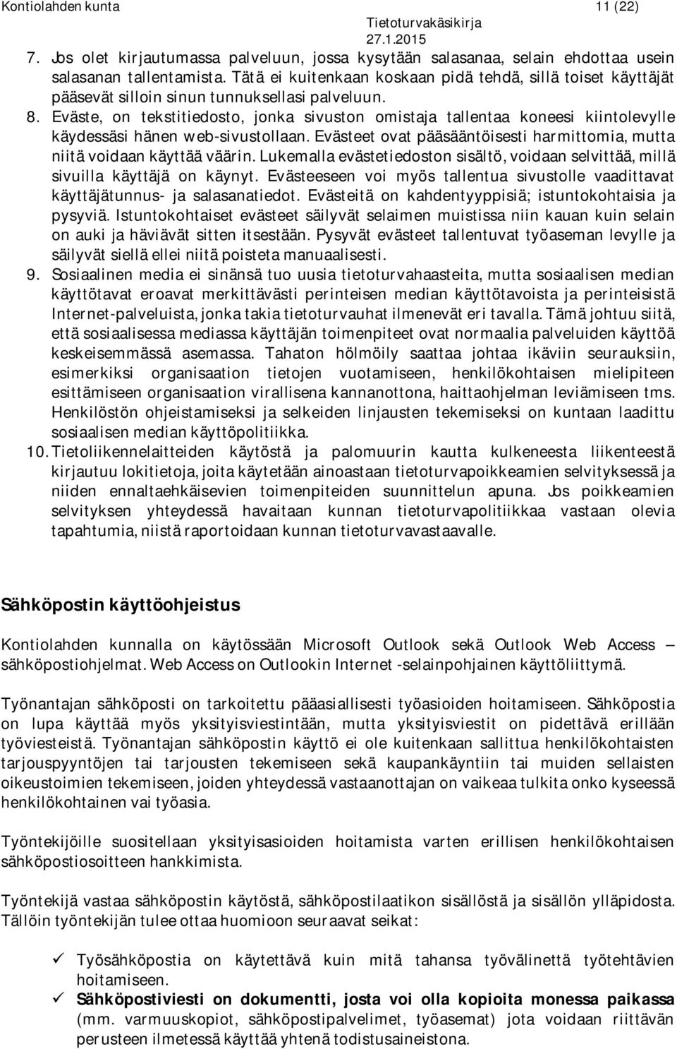 Eväste, on tekstitiedosto, jonka sivuston omistaja tallentaa koneesi kiintolevylle käydessäsi hänen web-sivustollaan. Evästeet ovat pääsääntöisesti harmittomia, mutta niitä voidaan käyttää väärin.