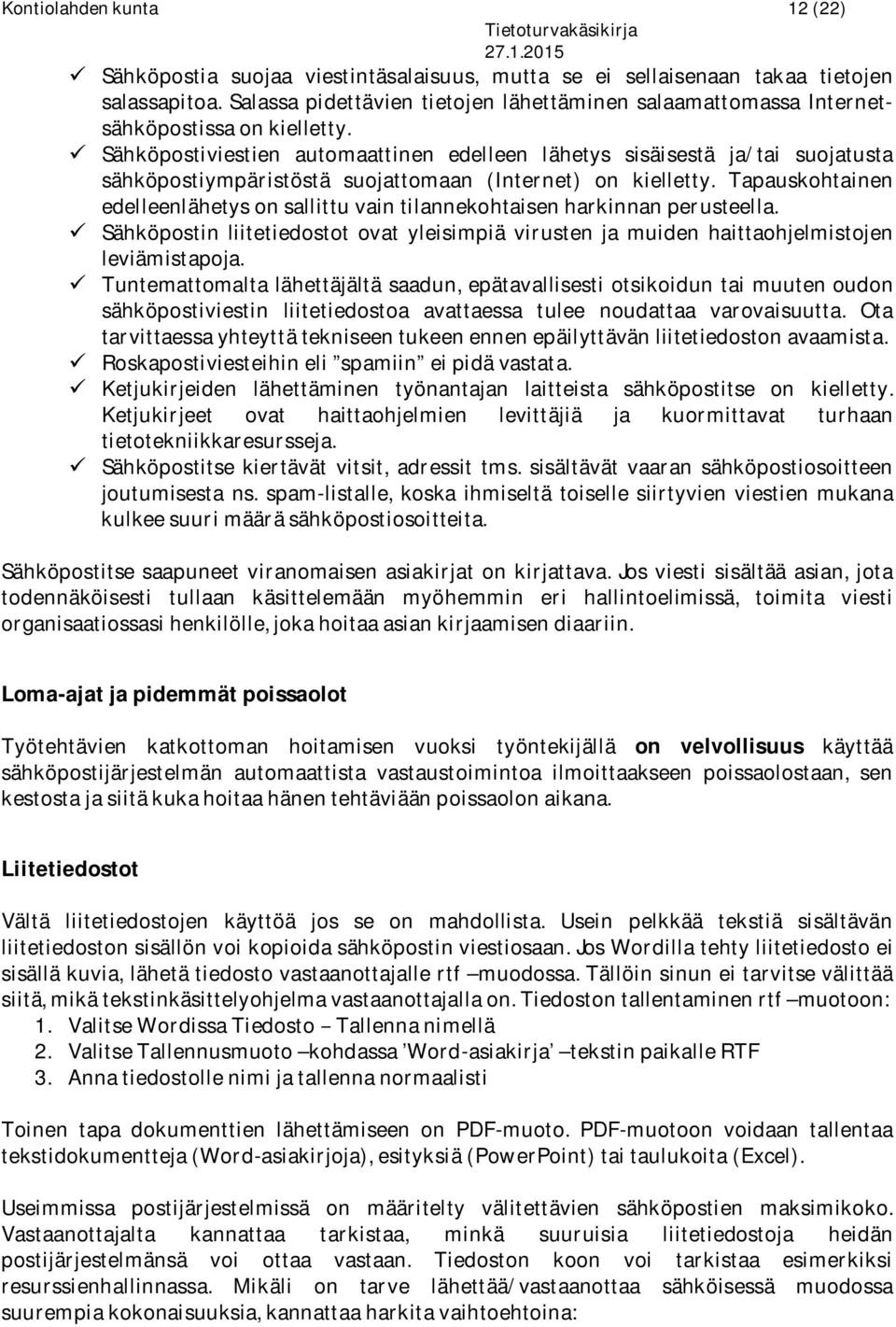 ü Sähköpostiviestien automaattinen edelleen lähetys sisäisestä ja/tai suojatusta sähköpostiympäristöstä suojattomaan (Internet) on kielletty.