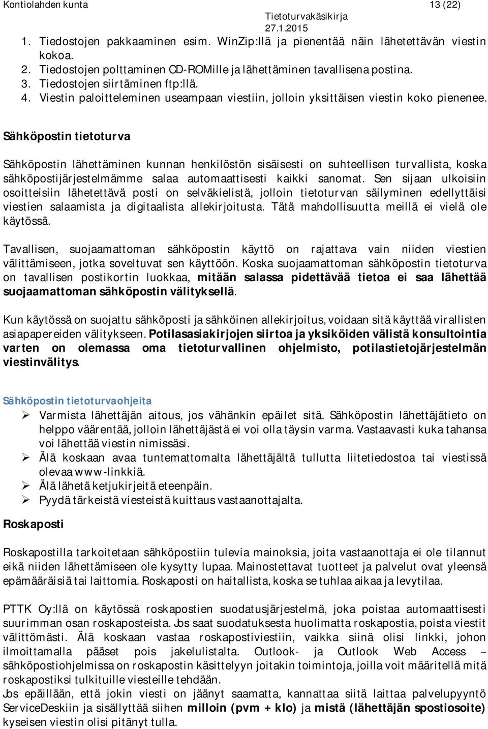 Sähköpostin tietoturva Sähköpostin lähettäminen kunnan henkilöstön sisäisesti on suhteellisen turvallista, koska sähköpostijärjestelmämme salaa automaattisesti kaikki sanomat.