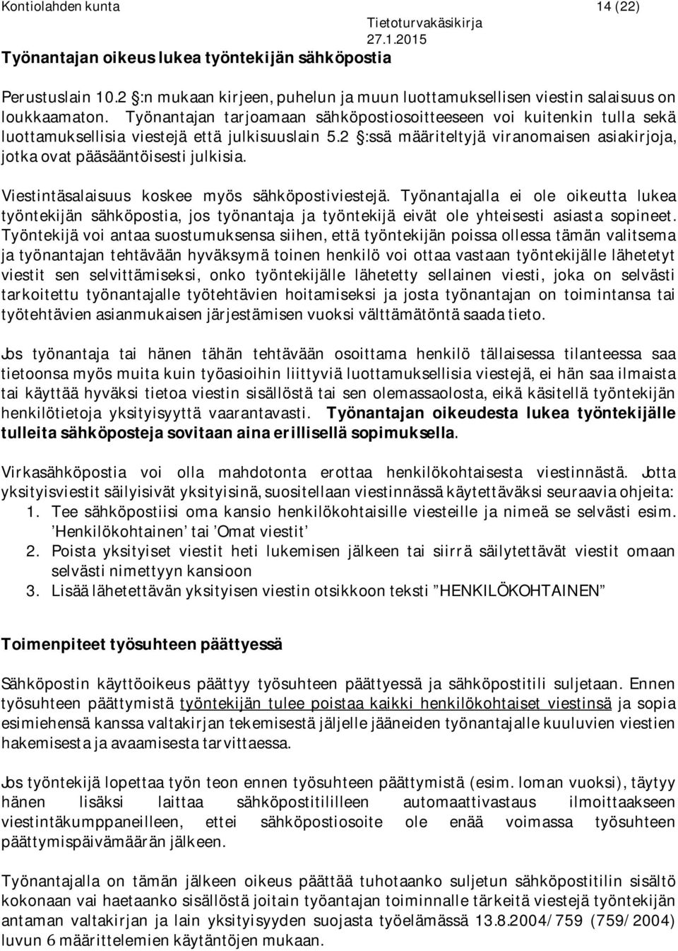 2 :ssä määriteltyjä viranomaisen asiakirjoja, jotka ovat pääsääntöisesti julkisia. Viestintäsalaisuus koskee myös sähköpostiviestejä.