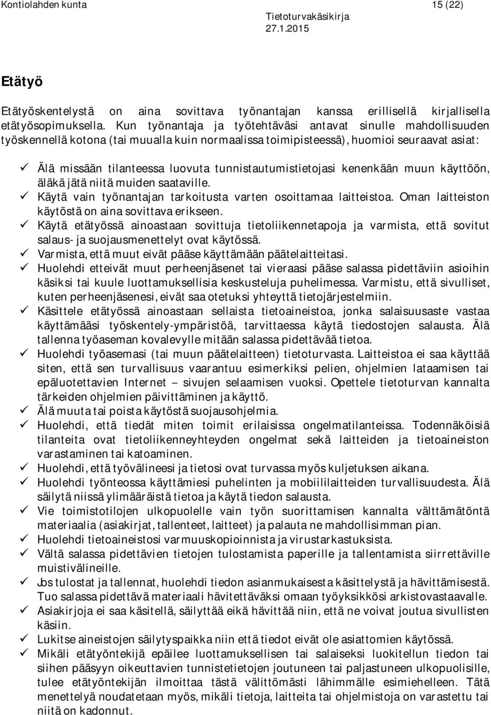 tunnistautumistietojasi kenenkään muun käyttöön, äläkä jätä niitä muiden saataville. ü Käytä vain työnantajan tarkoitusta varten osoittamaa laitteistoa.