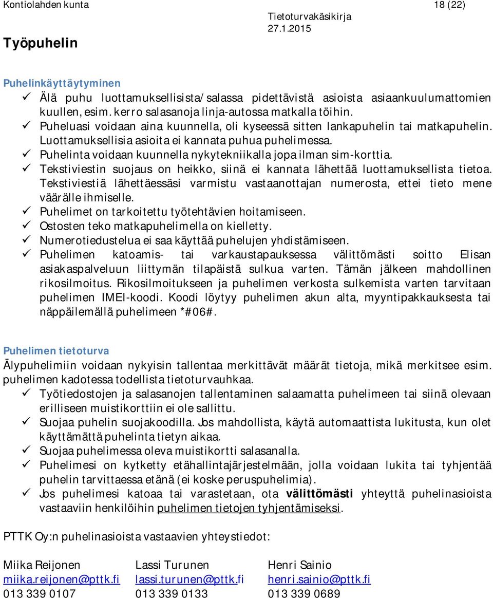 ü Puhelinta voidaan kuunnella nykytekniikalla jopa ilman sim-korttia. ü Tekstiviestin suojaus on heikko, siinä ei kannata lähettää luottamuksellista tietoa.