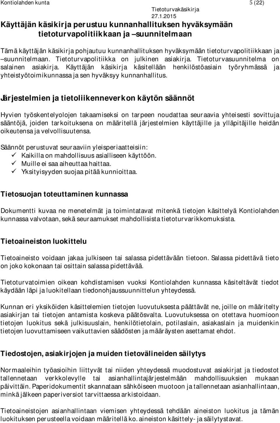 Käyttäjän käsikirja käsitellään henkilöstöasiain työryhmässä ja yhteistyötoimikunnassa ja sen hyväksyy kunnanhallitus.