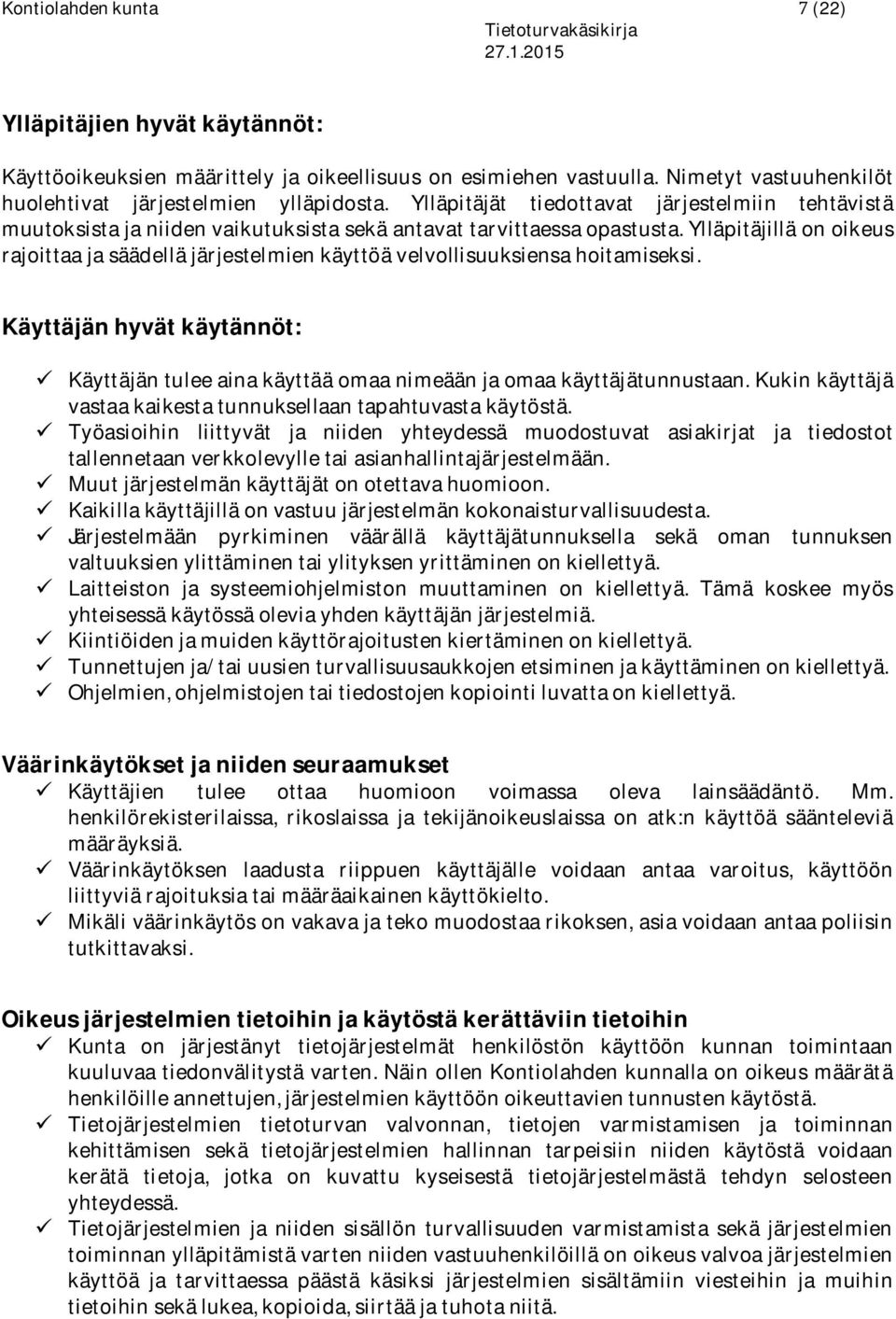 Ylläpitäjillä on oikeus rajoittaa ja säädellä järjestelmien käyttöä velvollisuuksiensa hoitamiseksi. Käyttäjän hyvät käytännöt: ü Käyttäjän tulee aina käyttää omaa nimeään ja omaa käyttäjätunnustaan.