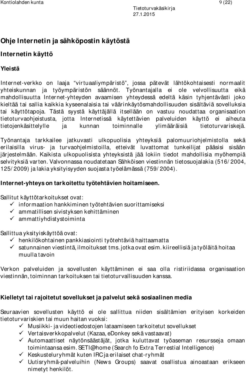 Työnantajalla ei ole velvollisuutta eikä mahdollisuutta Internet-yhteyden avaamisen yhteydessä edeltä käsin tyhjentävästi joko kieltää tai sallia kaikkia kyseenalaisia tai väärinkäytösmahdollisuuden