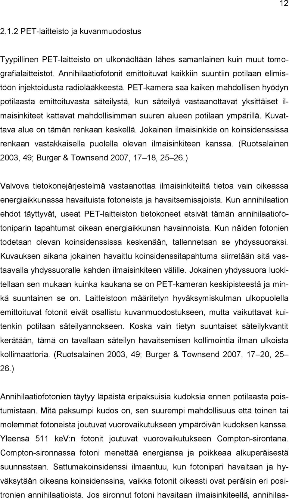 PET-kamera saa kaiken mahdollisen hyödyn potilaasta emittoituvasta säteilystä, kun säteilyä vastaanottavat yksittäiset ilmaisinkiteet kattavat mahdollisimman suuren alueen potilaan ympärillä.