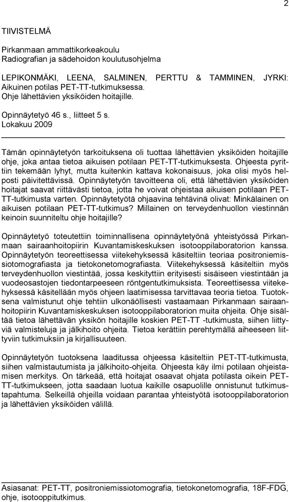 Lokakuu 2009 Tämän opinnäytetyön tarkoituksena oli tuottaa lähettävien yksiköiden hoitajille ohje, joka antaa tietoa aikuisen potilaan PET-TT-tutkimuksesta.