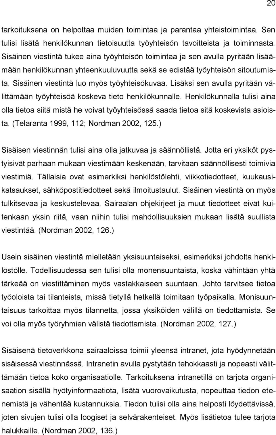 Sisäinen viestintä luo myös työyhteisökuvaa. Lisäksi sen avulla pyritään välittämään työyhteisöä koskeva tieto henkilökunnalle.