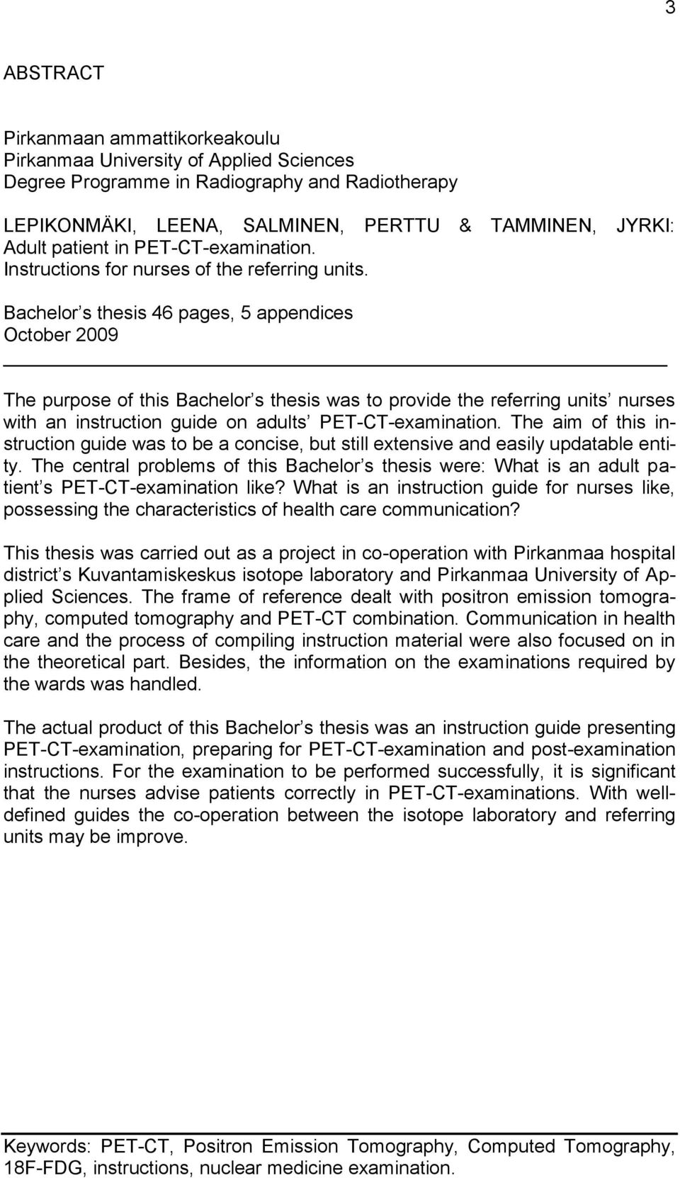 Bachelor s thesis 46 pages, 5 appendices October 2009 The purpose of this Bachelor s thesis was to provide the referring units nurses with an instruction guide on adults PET-CT-examination.