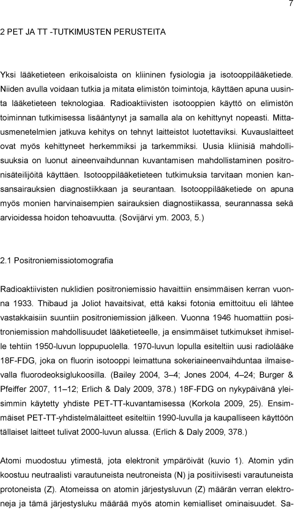 Radioaktiivisten isotooppien käyttö on elimistön toiminnan tutkimisessa lisääntynyt ja samalla ala on kehittynyt nopeasti. Mittausmenetelmien jatkuva kehitys on tehnyt laitteistot luotettaviksi.