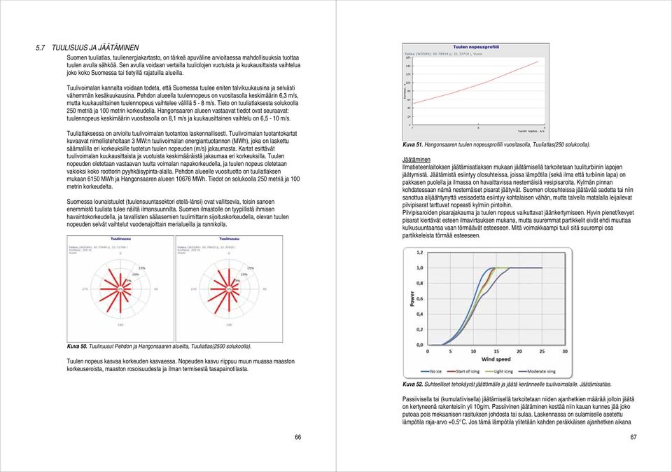 Tuulivoimalan kannalta voidaan todeta, että Suomessa tuulee eniten talvikuukausina ja selvästi vähemmän kesäkuukausina.