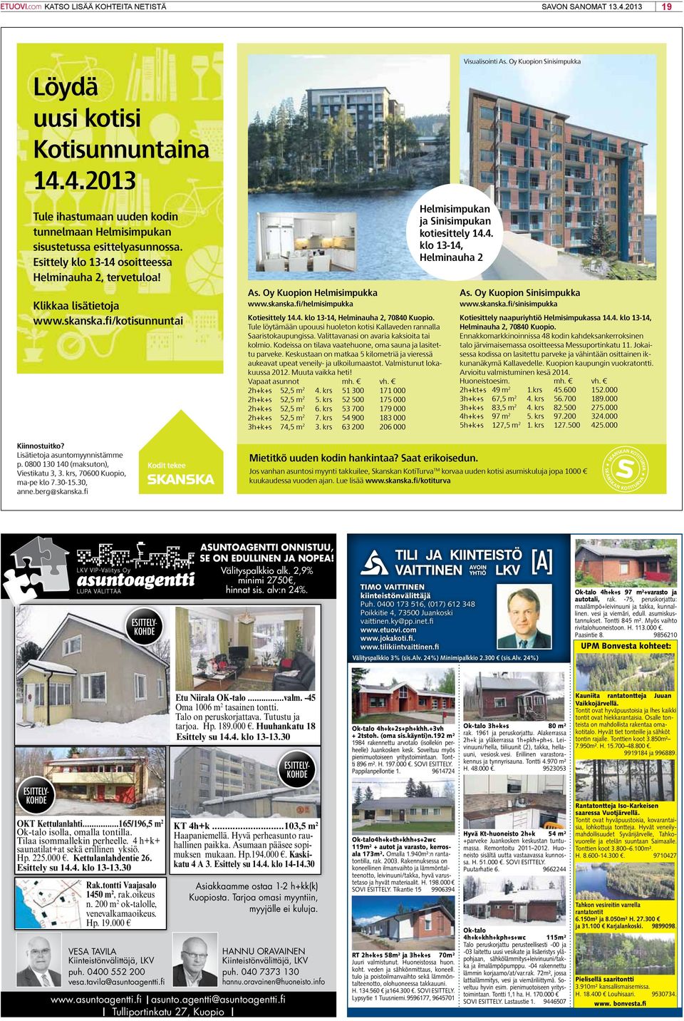 krs, 70600 Kuopio, ma-pe klo 7.30-15.30, anne.berg@skanska.fi As. Oy Kuopion Helmisimpukka www.skanska.fi/helmisimpukka Kotiesittely 14.4. klo 13-14, Helminauha 2, 70840 Kuopio.