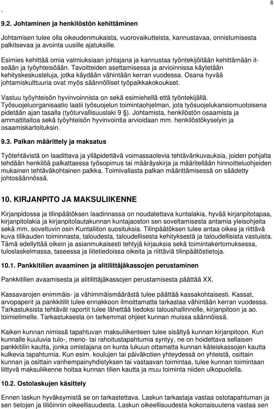 Tavoitteiden asettamisessa ja arvioinnissa käytetään kehityskeskusteluja, jotka käydään vähintään kerran vuodessa. Osana hyvää johtamiskulttuuria ovat myös säännölliset työpaikkakokoukset.