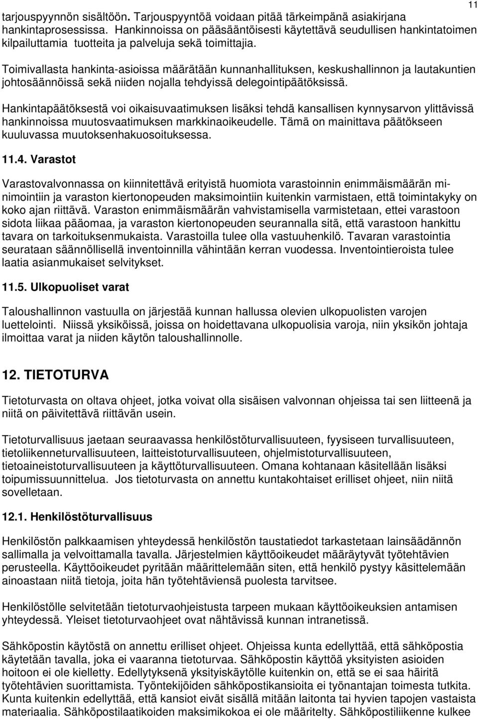 Toimivallasta hankinta-asioissa määrätään kunnanhallituksen, keskushallinnon ja lautakuntien johtosäännöissä sekä niiden nojalla tehdyissä delegointipäätöksissä.