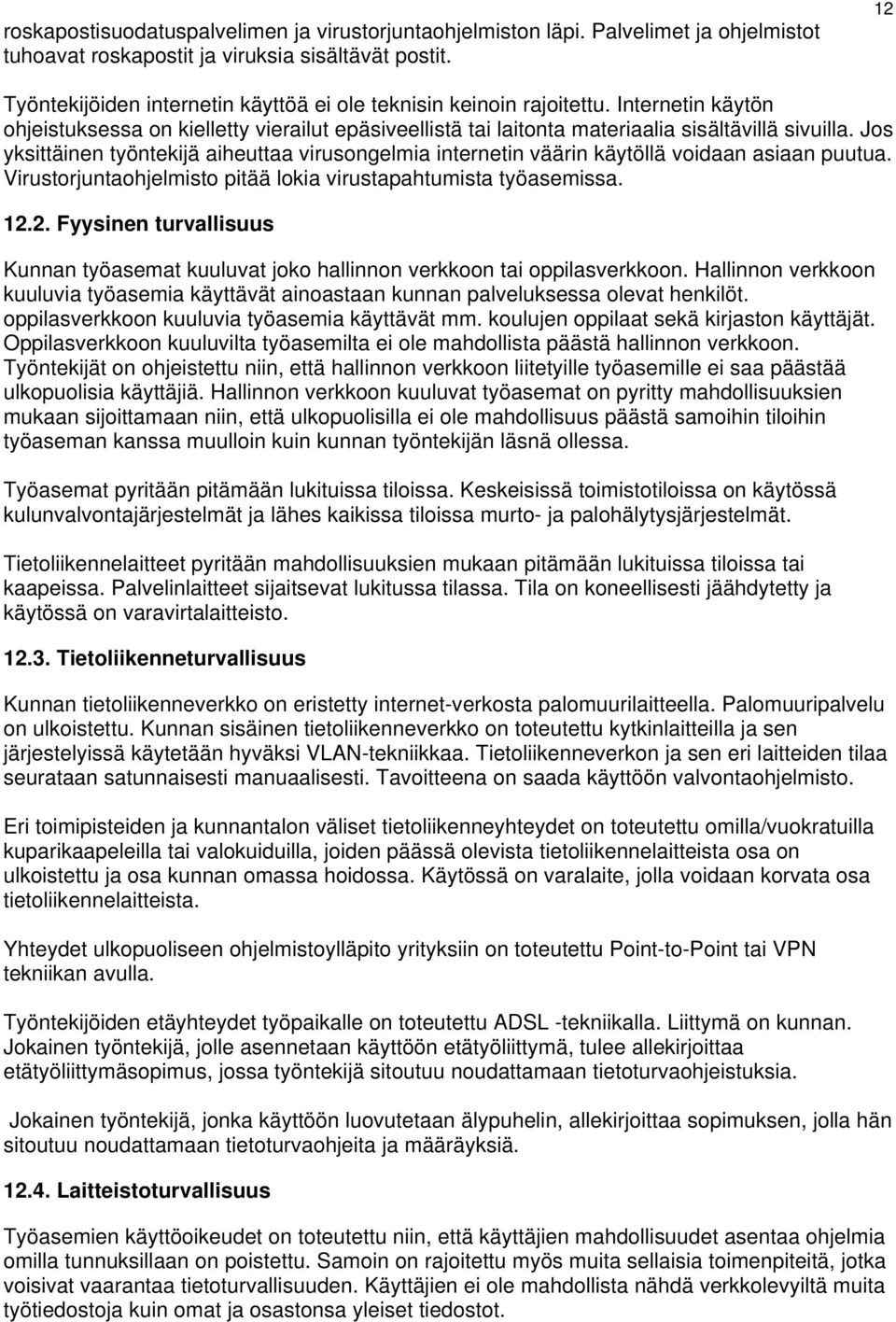 Jos yksittäinen työntekijä aiheuttaa virusongelmia internetin väärin käytöllä voidaan asiaan puutua. Virustorjuntaohjelmisto pitää lokia virustapahtumista työasemissa. 12.