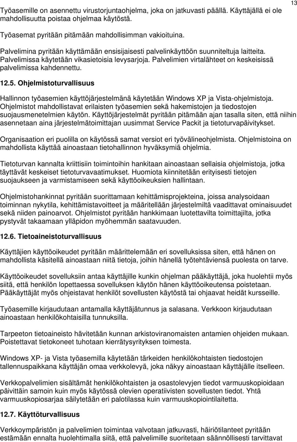 Palvelimien virtalähteet on keskeisissä palvelimissa kahdennettu. 12.5. Ohjelmistoturvallisuus Hallinnon työasemien käyttöjärjestelmänä käytetään Windows XP ja Vista-ohjelmistoja.