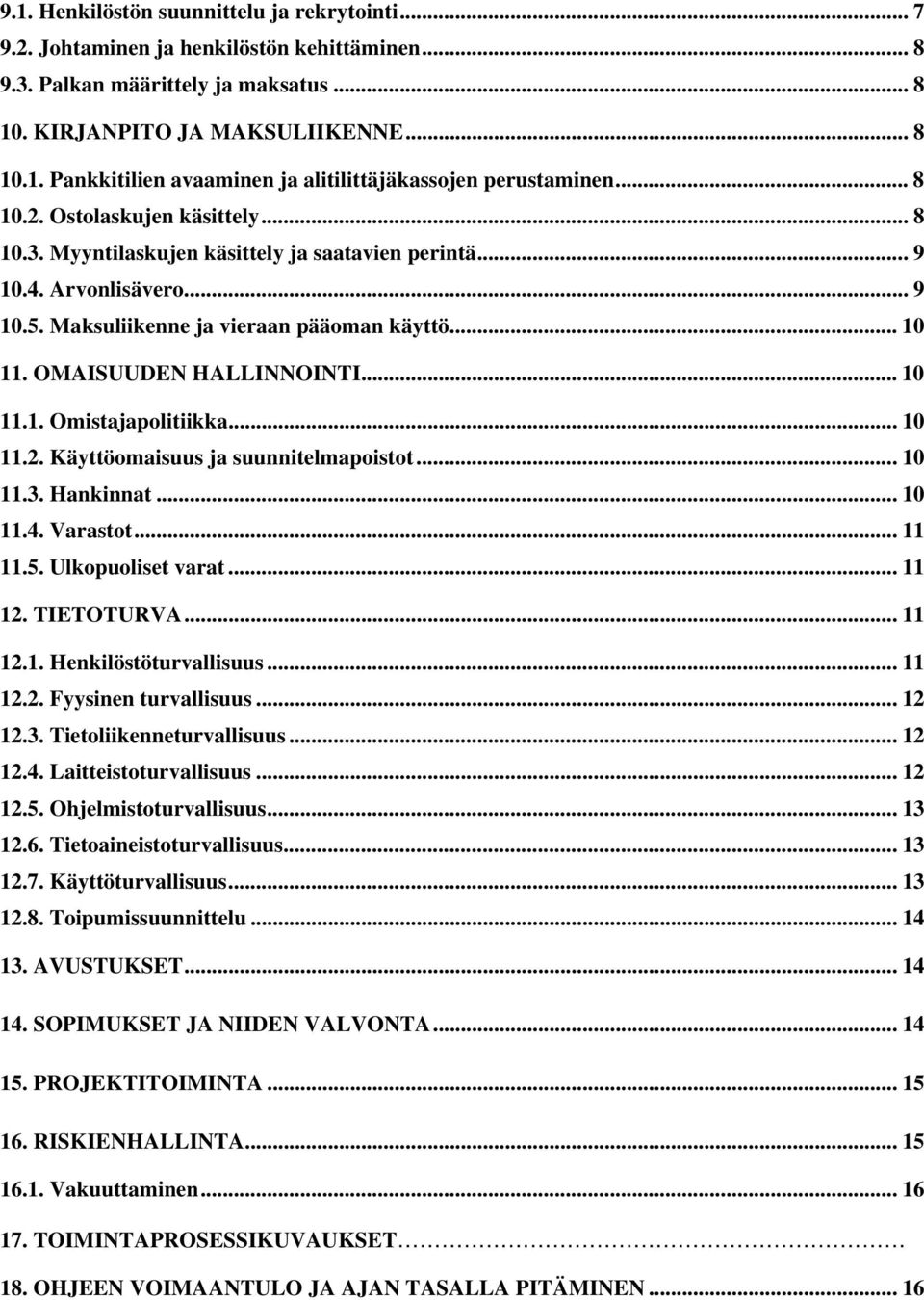 OMAISUUDEN HALLINNOINTI... 10 11.1. Omistajapolitiikka... 10 11.2. Käyttöomaisuus ja suunnitelmapoistot... 10 11.3. Hankinnat... 10 11.4. Varastot... 11 11.5. Ulkopuoliset varat... 11 12. TIETOTURVA.