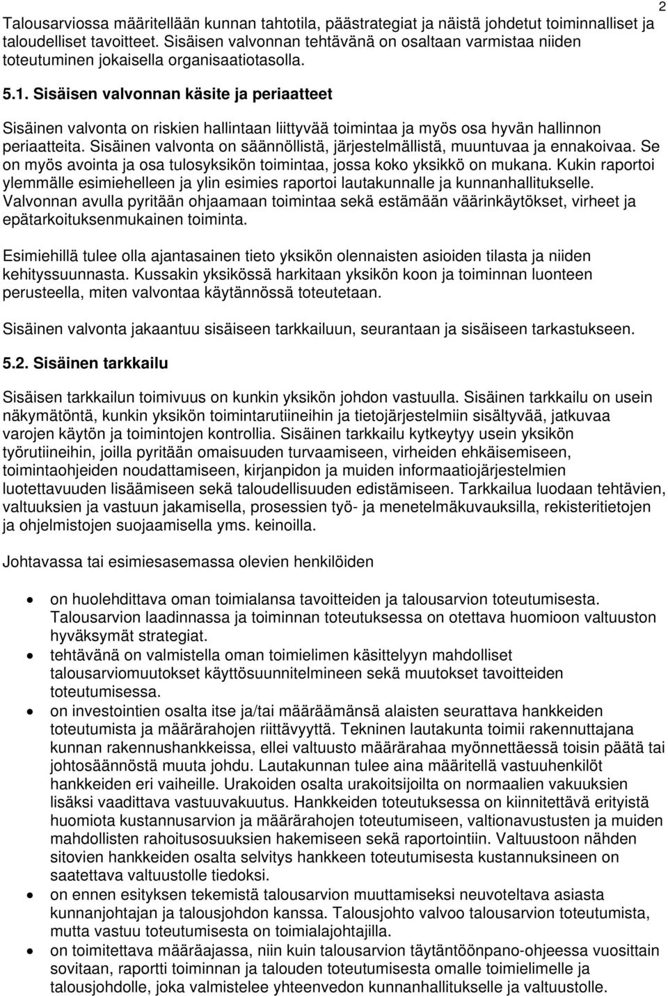 Sisäisen valvonnan käsite ja periaatteet Sisäinen valvonta on riskien hallintaan liittyvää toimintaa ja myös osa hyvän hallinnon periaatteita.