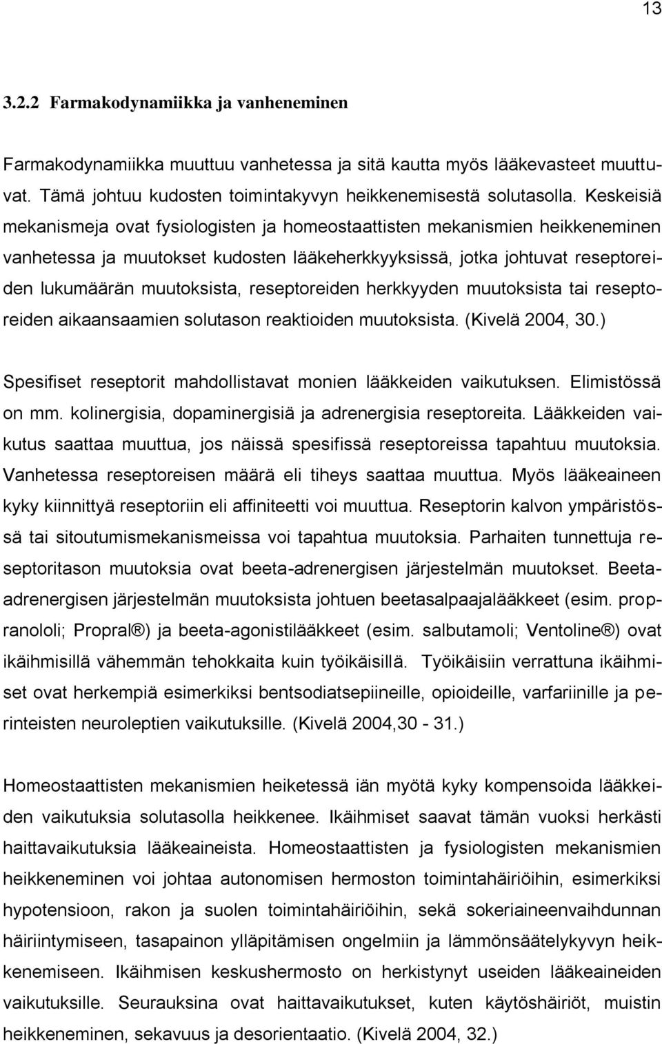 reseptoreiden herkkyyden muutoksista tai reseptoreiden aikaansaamien solutason reaktioiden muutoksista. (Kivelä 2004, 30.) Spesifiset reseptorit mahdollistavat monien lääkkeiden vaikutuksen.