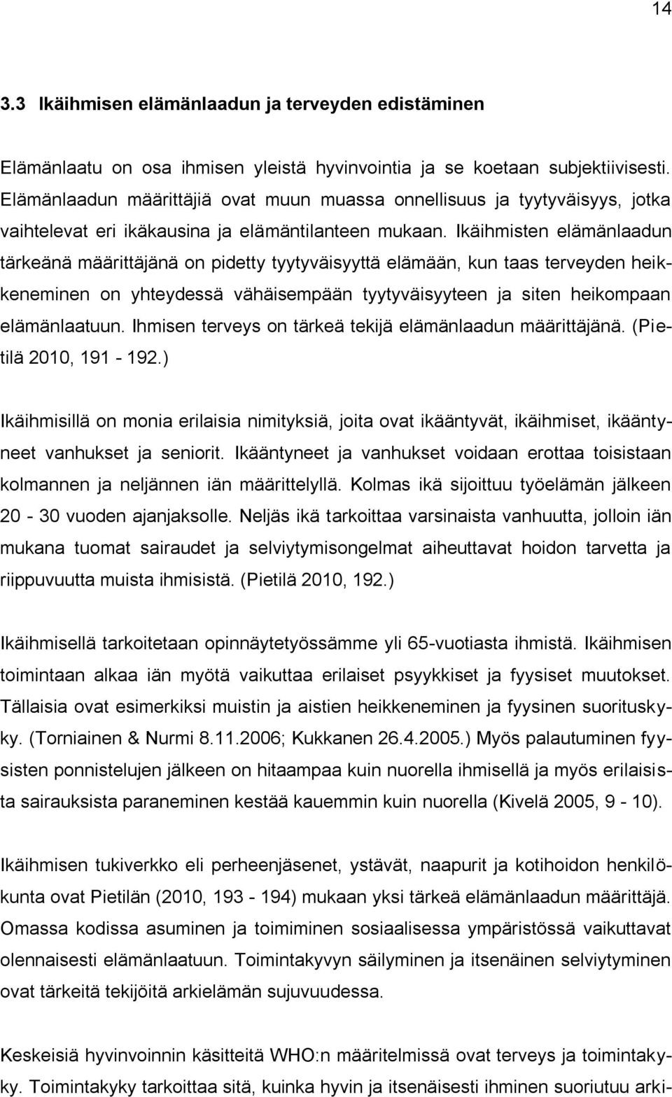 Ikäihmisten elämänlaadun tärkeänä määrittäjänä on pidetty tyytyväisyyttä elämään, kun taas terveyden heikkeneminen on yhteydessä vähäisempään tyytyväisyyteen ja siten heikompaan elämänlaatuun.