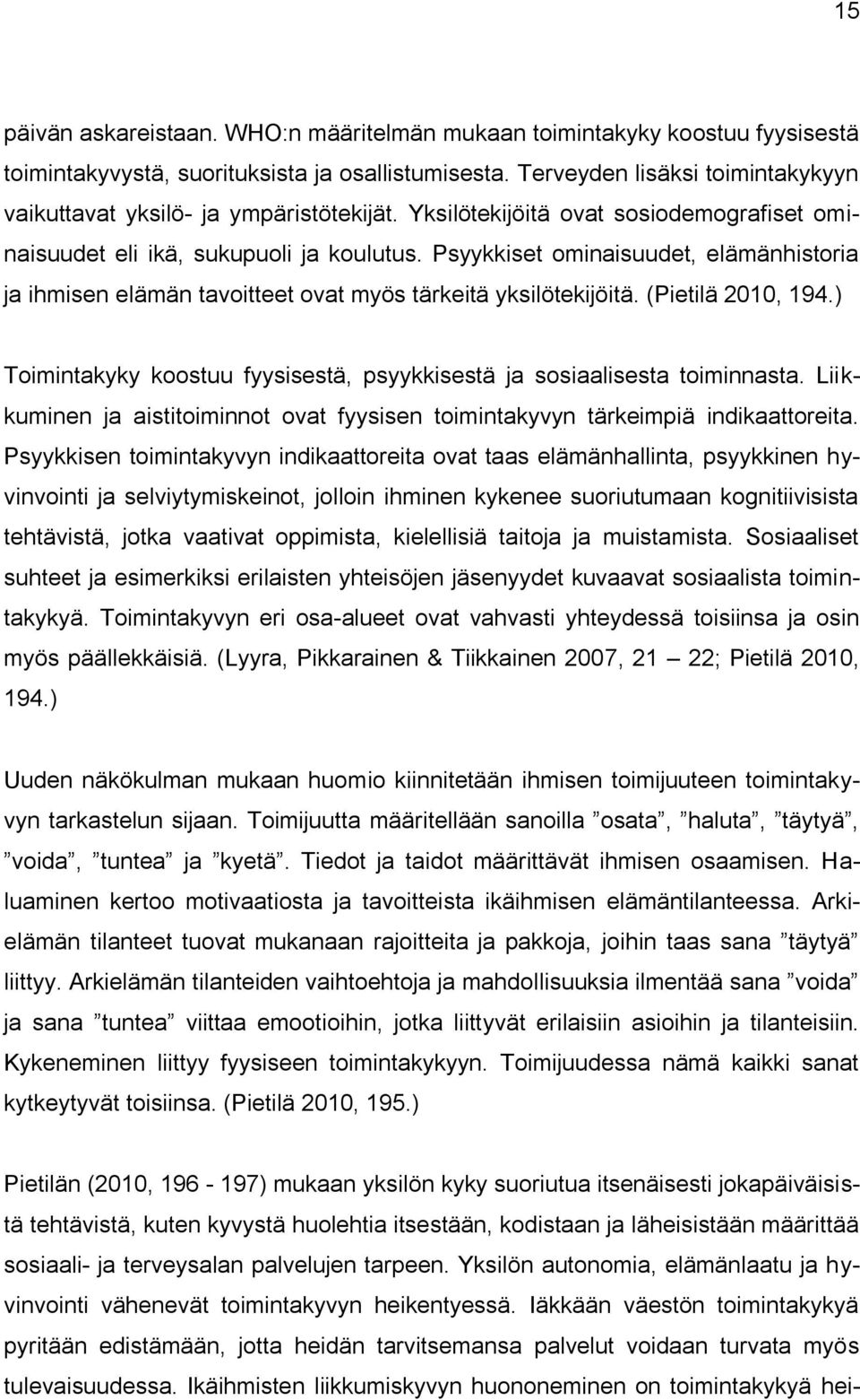 Psyykkiset ominaisuudet, elämänhistoria ja ihmisen elämän tavoitteet ovat myös tärkeitä yksilötekijöitä. (Pietilä 2010, 194.