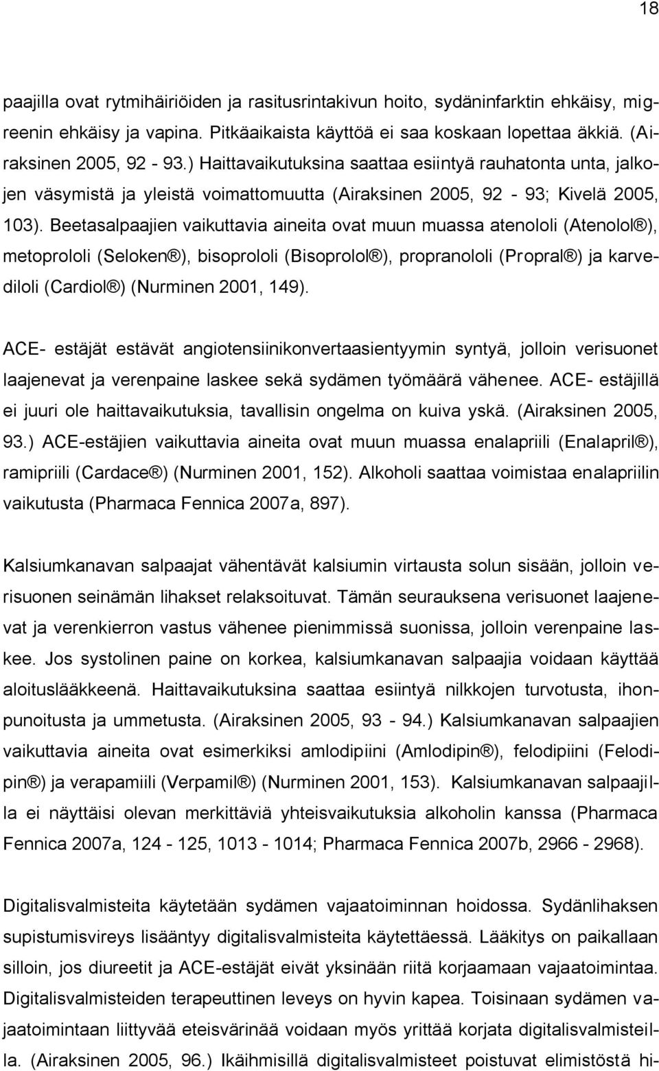 Beetasalpaajien vaikuttavia aineita ovat muun muassa atenololi (Atenolol ), metoprololi (Seloken ), bisoprololi (Bisoprolol ), propranololi (Propral ) ja karvediloli (Cardiol ) (Nurminen 2001, 149).