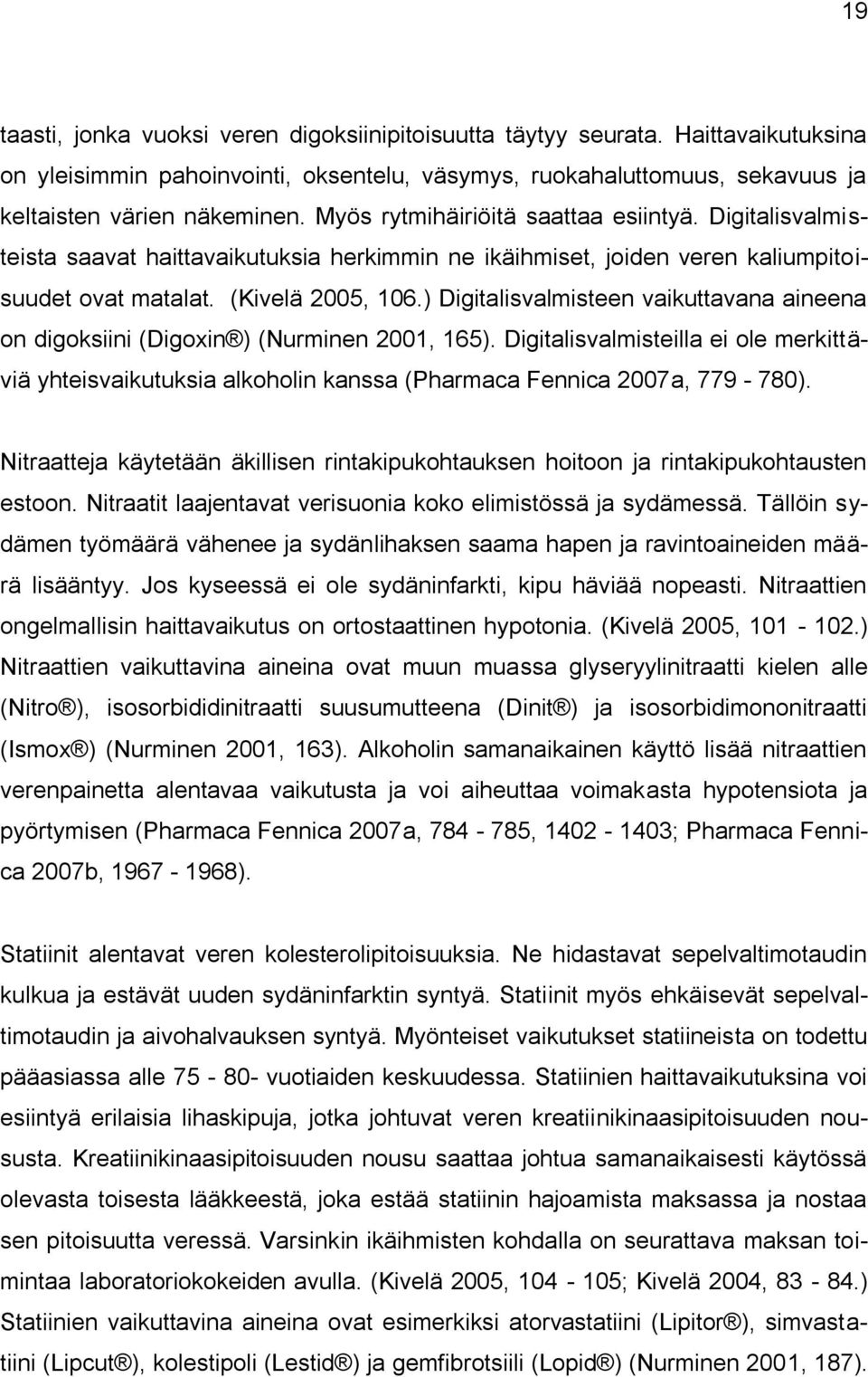 ) Digitalisvalmisteen vaikuttavana aineena on digoksiini (Digoxin ) (Nurminen 2001, 165). Digitalisvalmisteilla ei ole merkittäviä yhteisvaikutuksia alkoholin kanssa (Pharmaca Fennica 2007a, 779-780).