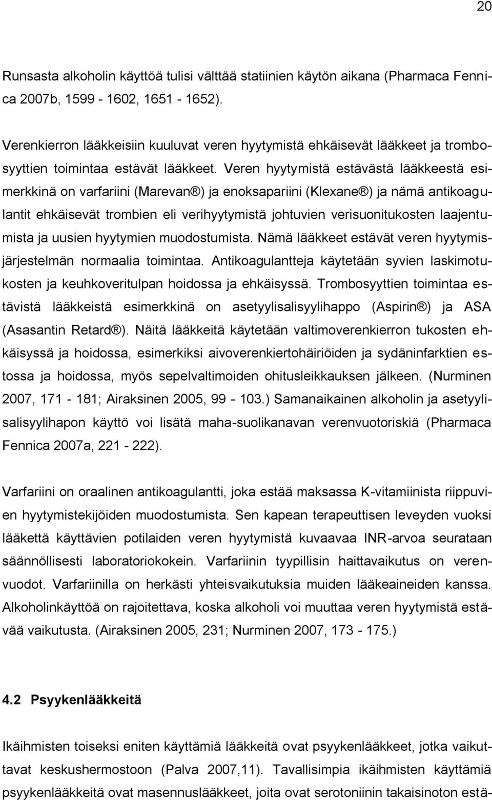 Veren hyytymistä estävästä lääkkeestä esimerkkinä on varfariini (Marevan ) ja enoksapariini (Klexane ) ja nämä antikoagulantit ehkäisevät trombien eli verihyytymistä johtuvien verisuonitukosten