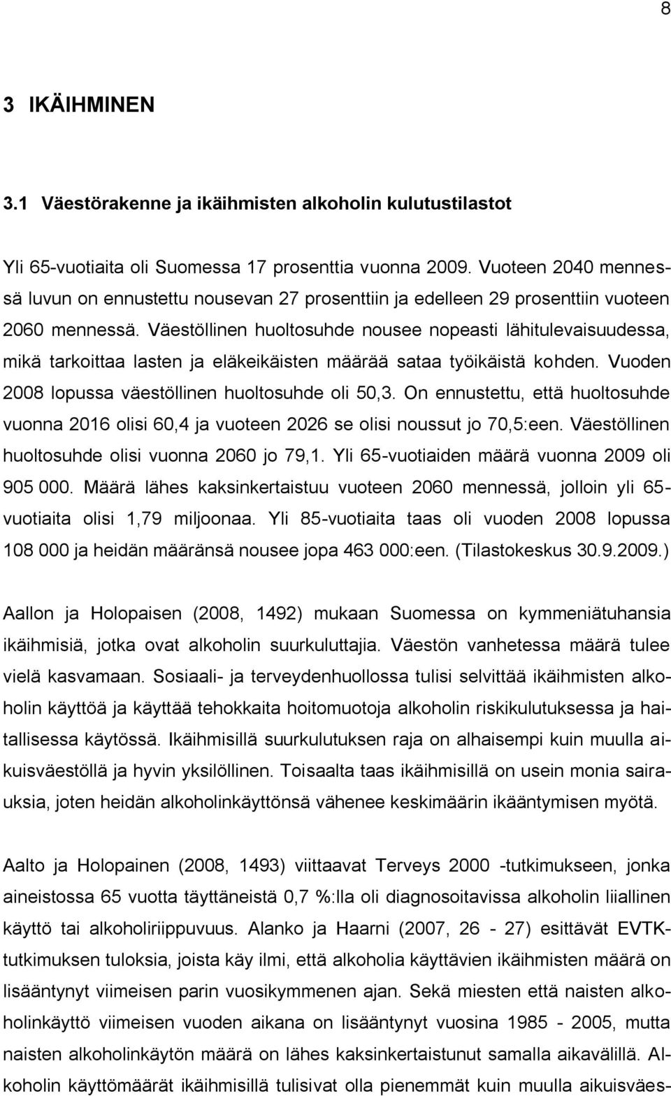 Väestöllinen huoltosuhde nousee nopeasti lähitulevaisuudessa, mikä tarkoittaa lasten ja eläkeikäisten määrää sataa työikäistä kohden. Vuoden 2008 lopussa väestöllinen huoltosuhde oli 50,3.