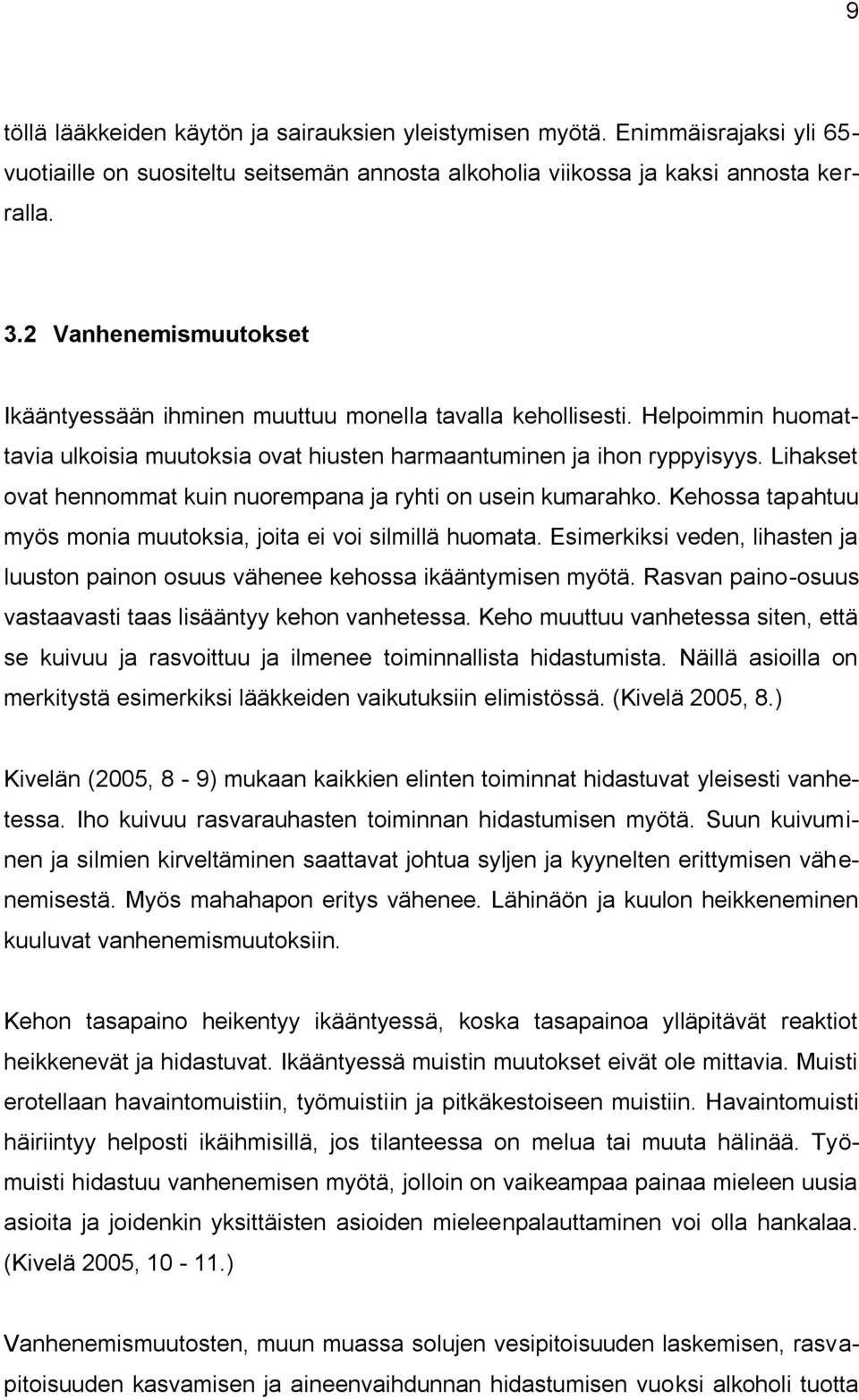 Lihakset ovat hennommat kuin nuorempana ja ryhti on usein kumarahko. Kehossa tapahtuu myös monia muutoksia, joita ei voi silmillä huomata.