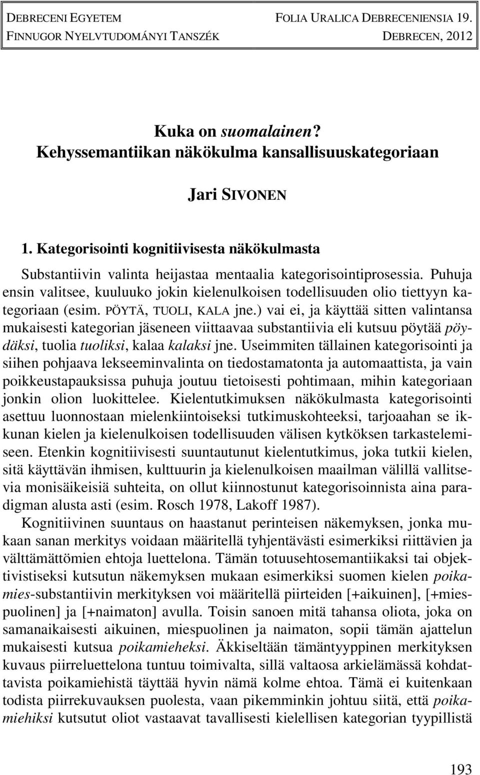 Puhuja ensin valitsee, kuuluuko jokin kielenulkoisen todellisuuden olio tiettyyn kategoriaan (esim. PÖYTÄ, TUOLI, KALA jne.