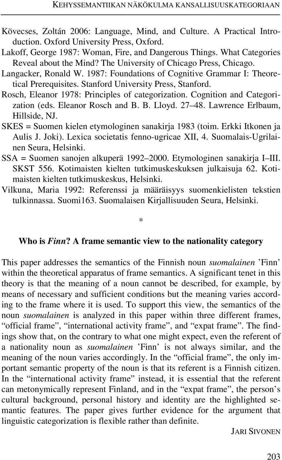 1987: Foundations of Cognitive Grammar I: Theoretical Prerequisites. Stanford University Press, Stanford. Rosch, Eleanor 1978: Principles of categorization. Cognition and Categorization (eds.